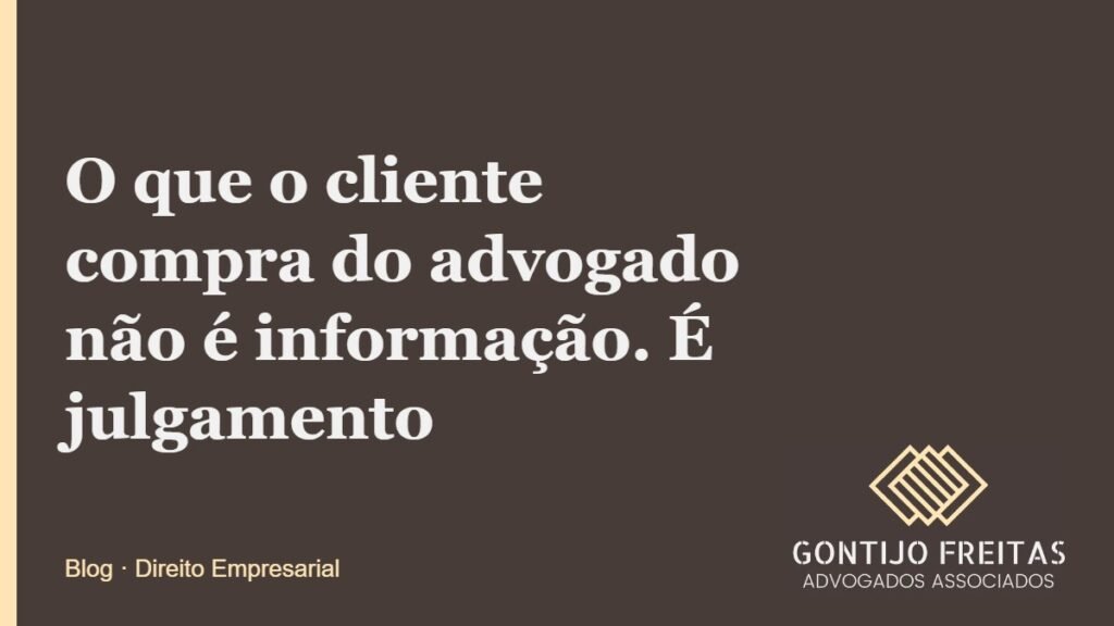 O que o cliente compra do advogado não é informação. É julgamento