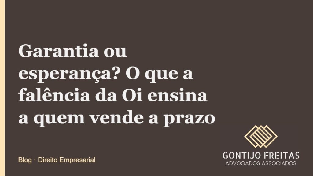 Garantia ou esperança? O que a falência da Oi ensina a quem vende a prazo