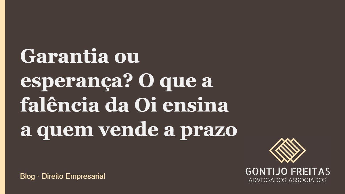 Garantia ou esperança? O que a falência da Oi ensina a quem vende a prazo
