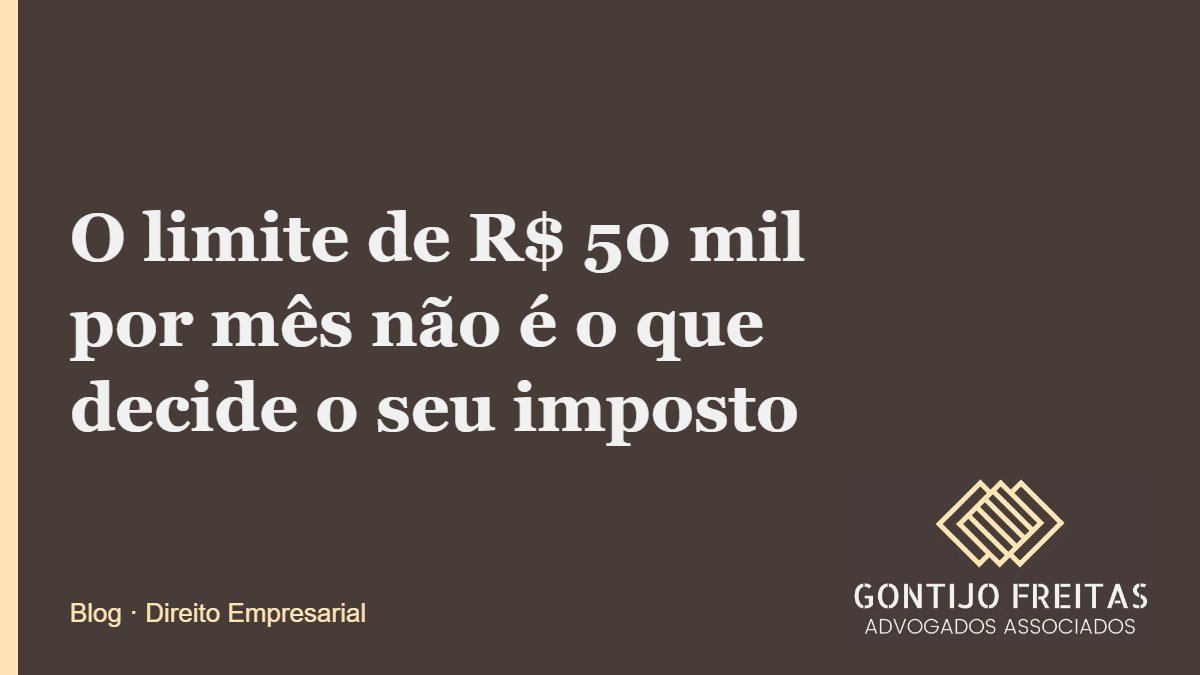 O limite de R$ 50 mil por mês não é o que decide o seu imposto