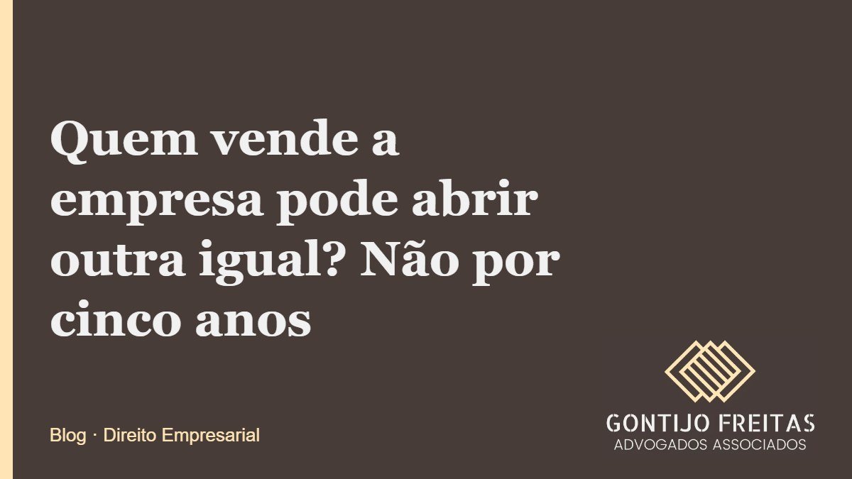 Quem vende a empresa pode abrir outra igual? Não por cinco anos