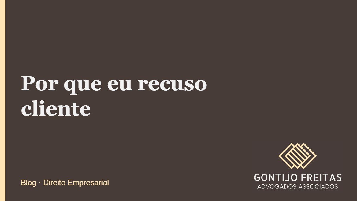 Por que eu recuso cliente