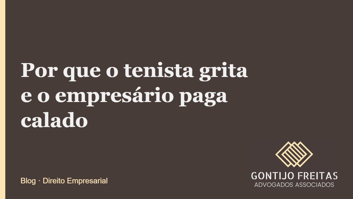 Por que o tenista grita e o empresário paga calado